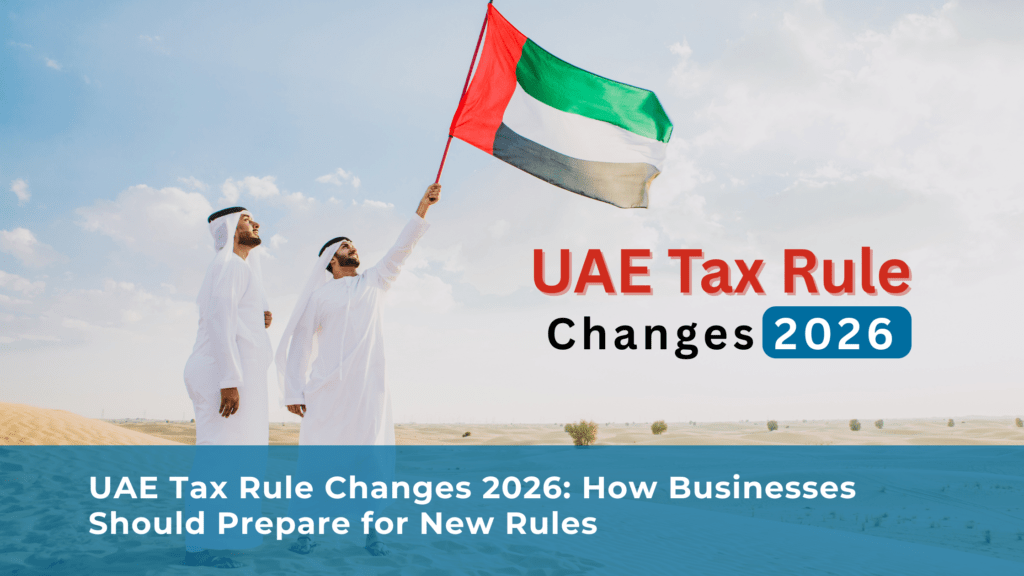 UAE Tax Rule Changes 2026: How Businesses Should Prepare For New Rules