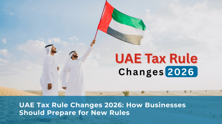UAE Tax Rule Changes 2026: How Businesses Should Prepare for New Rules