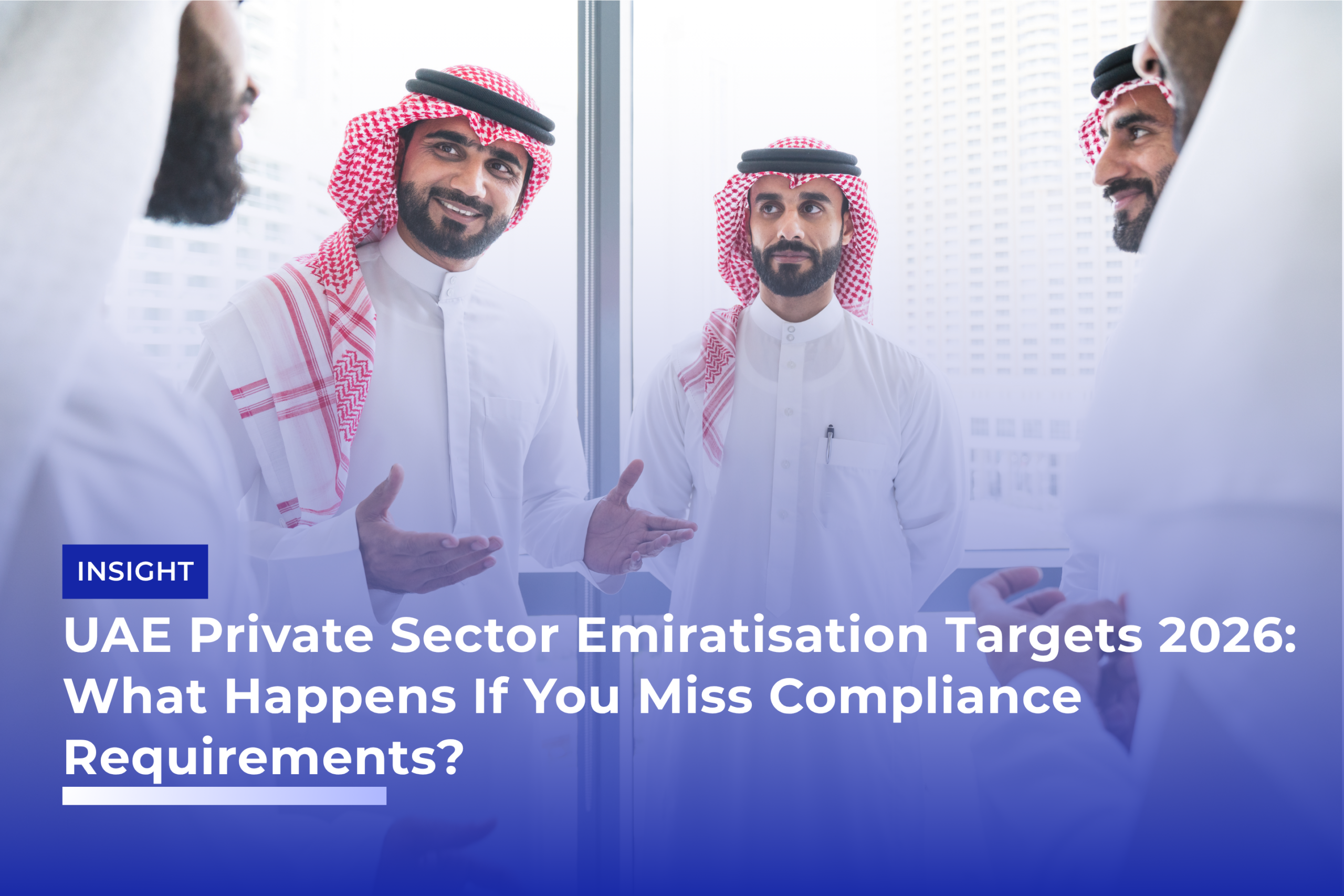 UAE Private Sector Emiratisation Targets 2026: What Happens If You Miss Compliance Requirements?
