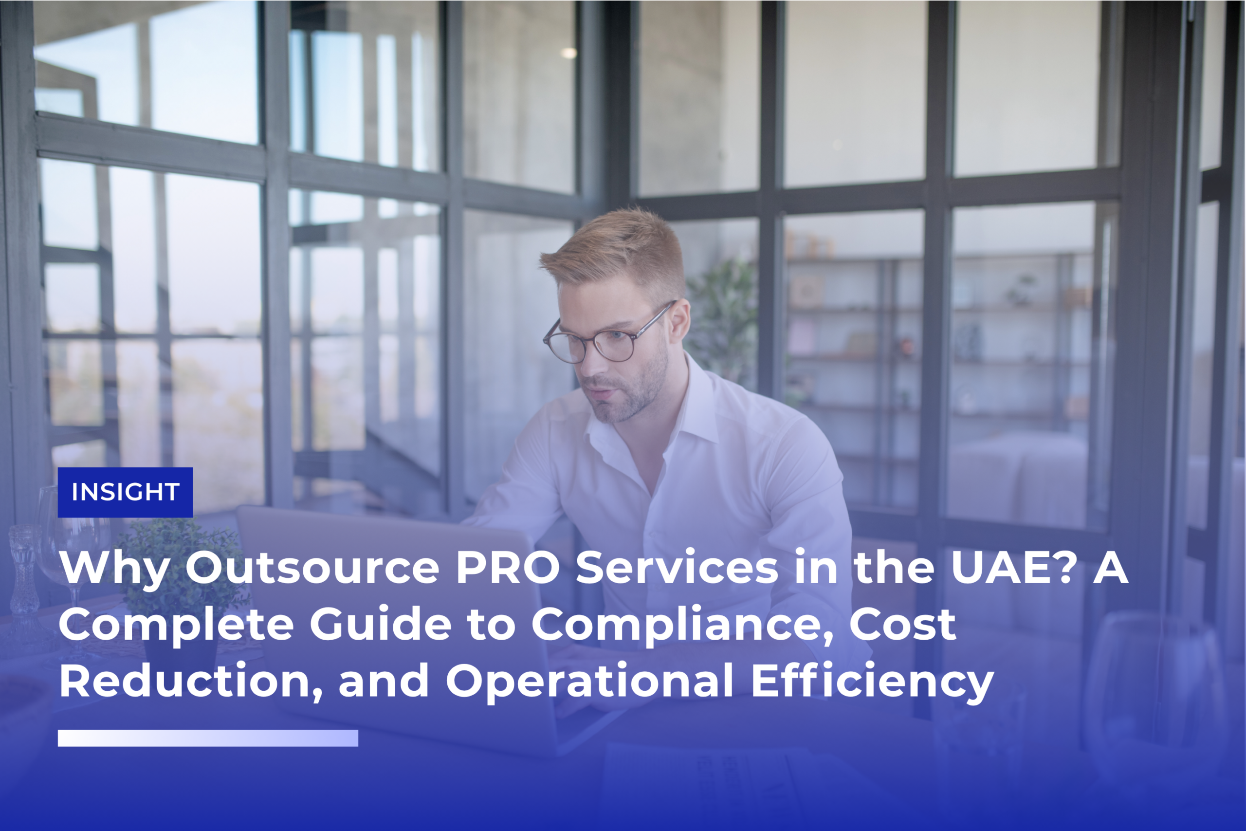 Why Outsource PRO Services in the UAE A Complete Guide to Compliance, Cost Reduction, and Operational Efficiency