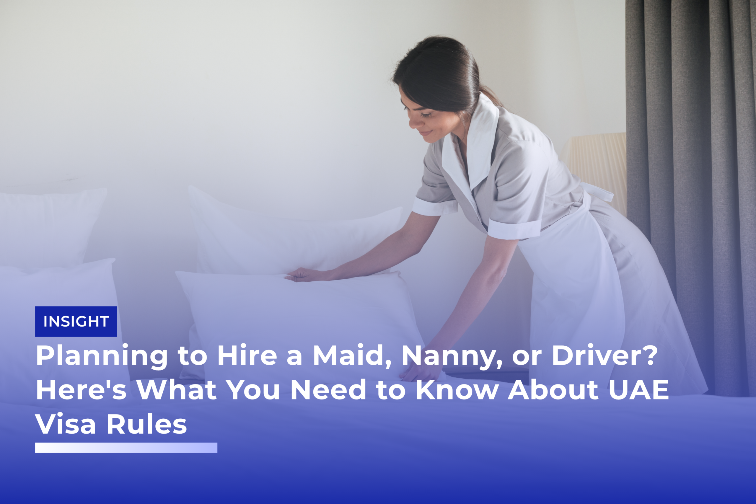 Planning to Hire a Maid, Nanny, or Driver Here's What You Need to Know About UAE Visa Rules