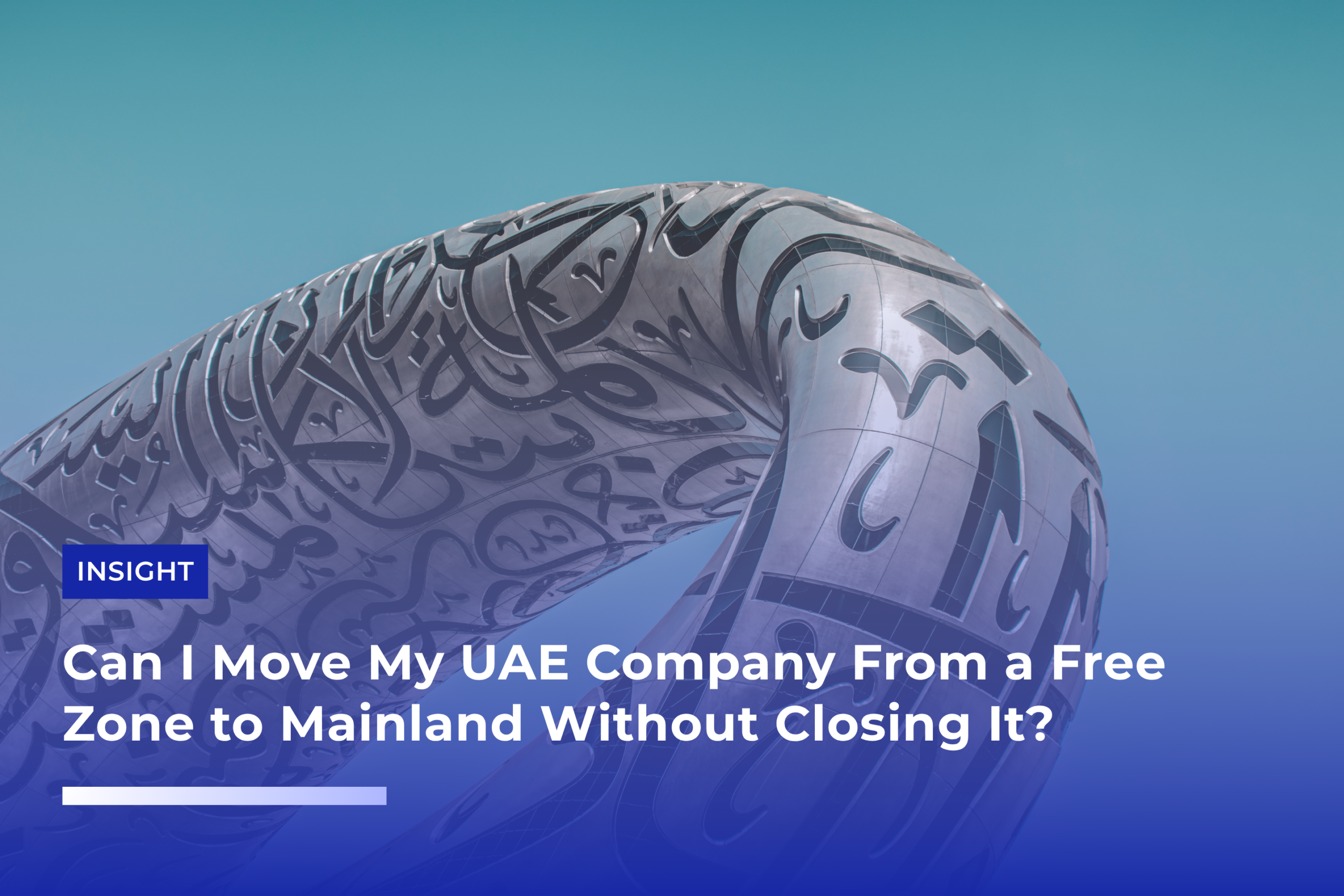 Can I Move My UAE Company From a Free Zone to Mainland Without Closing It