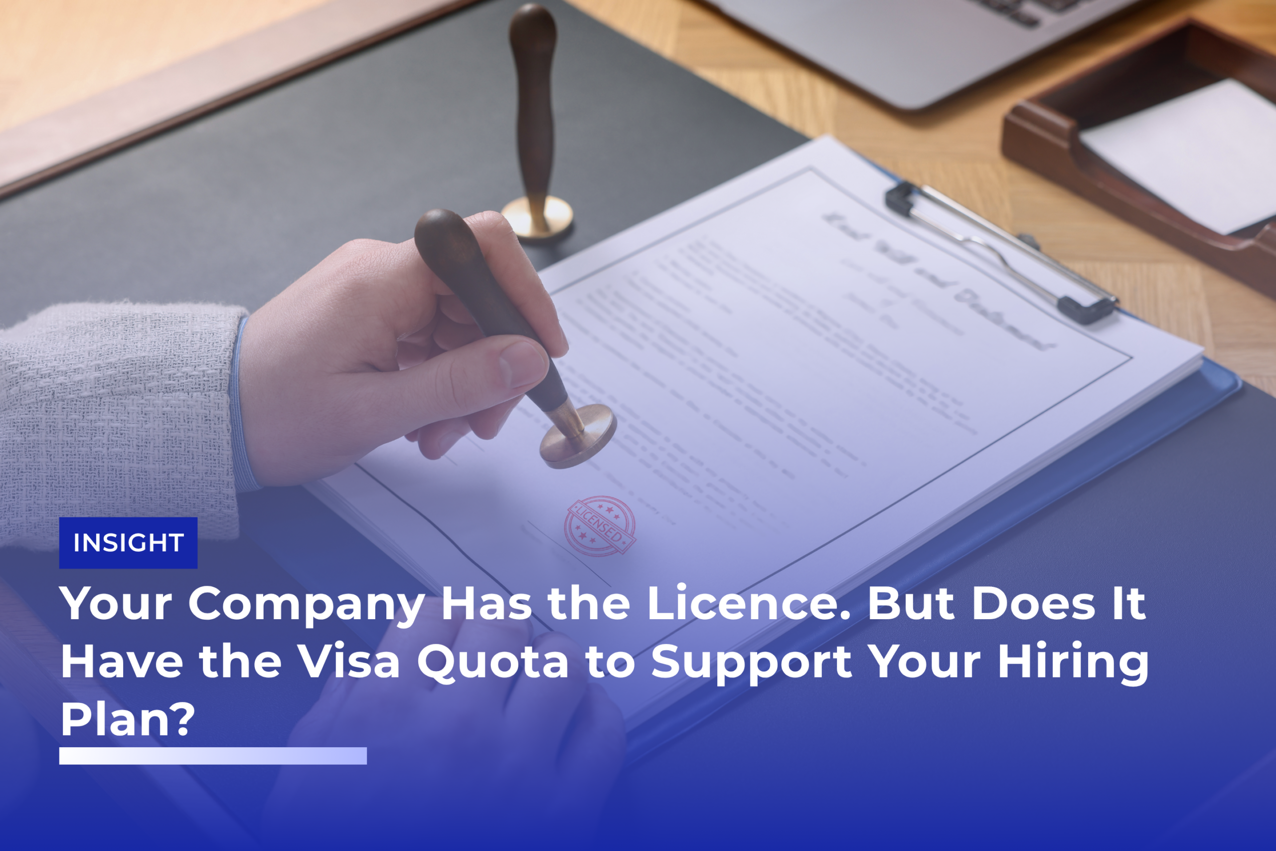 Your Company Has the Licence But Does It Have the Visa Quota to Support Your Hiring Plan