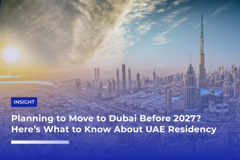 Planning to Move to Dubai Before 2027? Here’s What to Know About UAE Residency