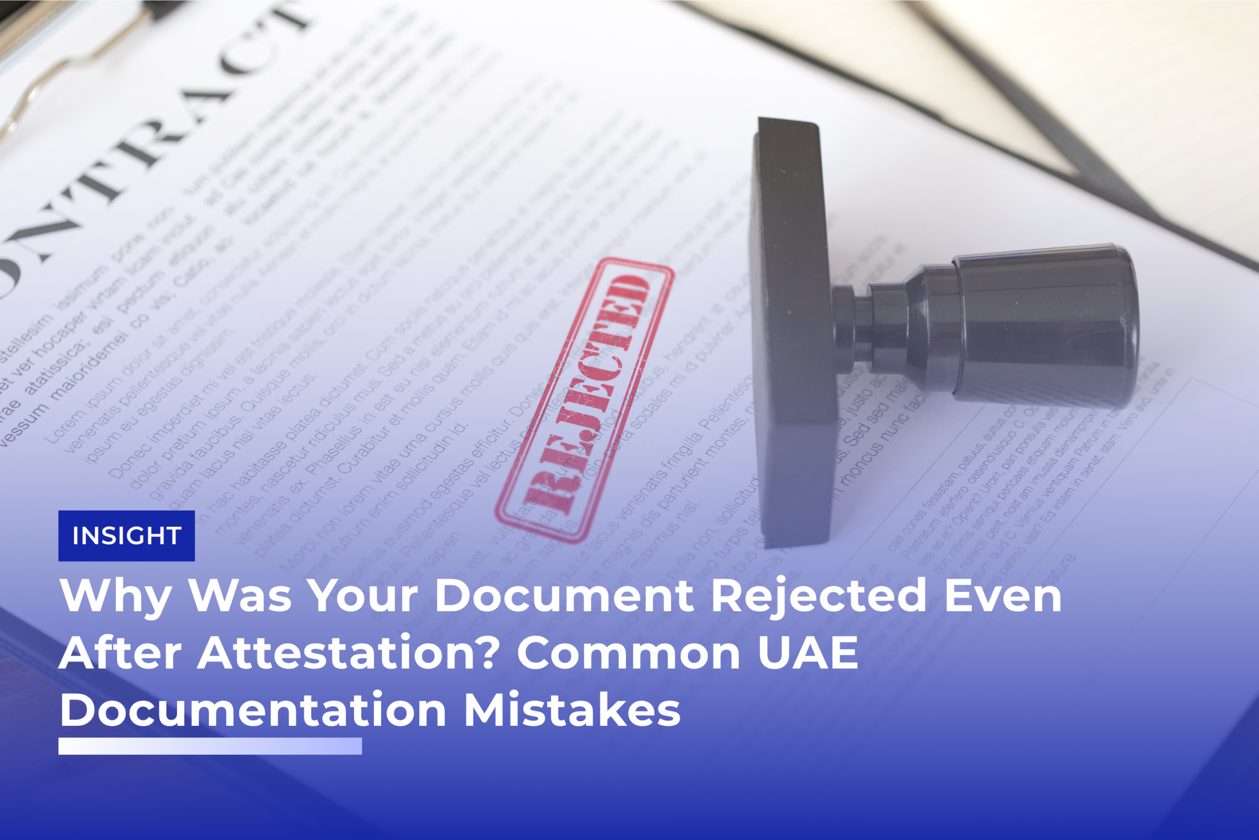 Why Was Your Document Rejected Even After Attestation? Common UAE Documentation Mistakes